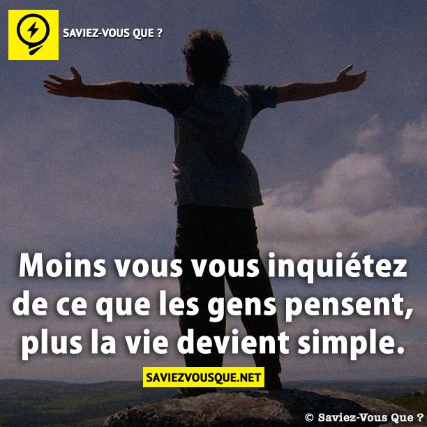 Moins vous vous inquiétez de ce que les gens pensent, plus la vie devient simple.