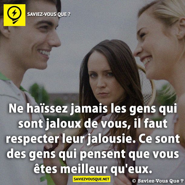 Ne haïssez jamais les gens qui sont jaloux de vous, il faut respecter leur jalousie. Ce sont des gens qui pensent que vous êtes meilleur qu&#039;eux.