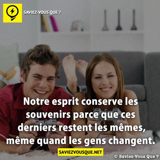 Notre esprit conserve les souvenirs parce que ces derniers restent les mêmes, même quand les gens changent.