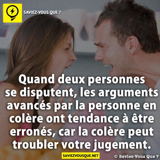 Quand deux personnes se disputent, les arguments avancés par la personne en colère ont tendance à être erronés, car la colère peut troubler votre jugement.