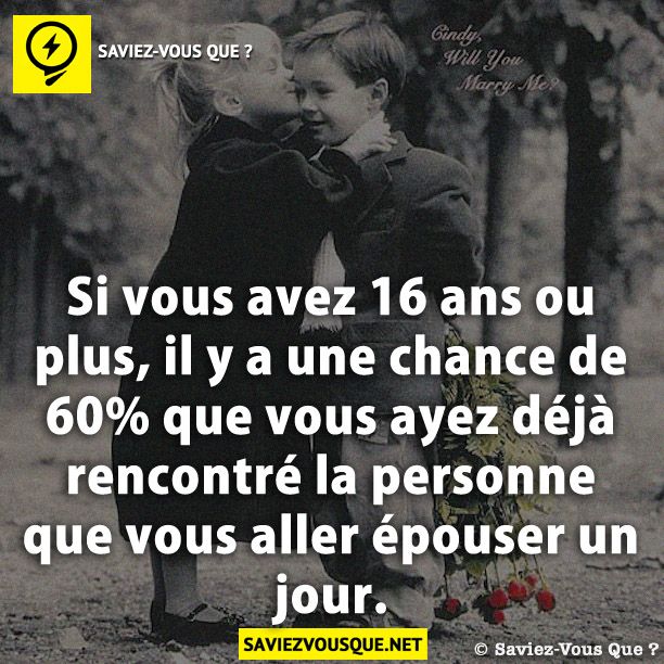 Si vous avez 16 ans ou plus, il y a une chance de 60% que vous ayez déjà rencontré la personne que vous aller épouser un jour.