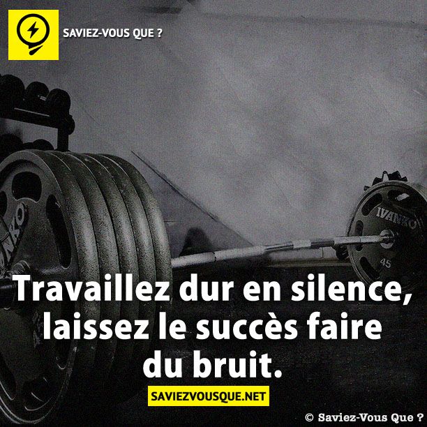 Travaillez dur en silence, laissez le succès faire du bruit !