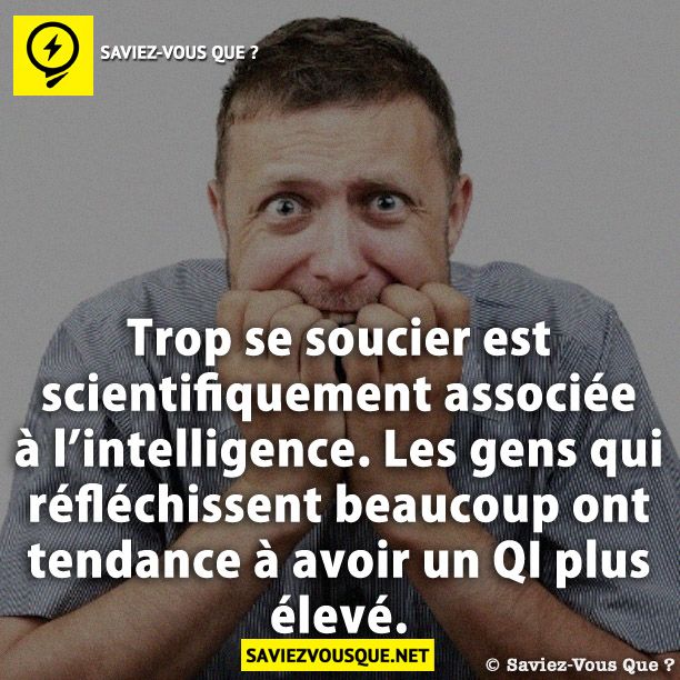 Trop se soucier est scientifiquement associée à l&#039;intelligence. Les gens qui réfléchissent beaucoup ont tendance à avoir un QI plus élevé.