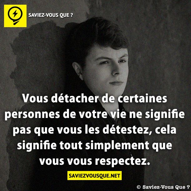 Vous détacher de certaines personnes de votre vie ne signifie pas que vous les détestez, cela signifie tout simplement que vous vous respectez.