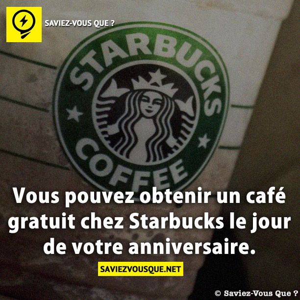 Vous pouvez obtenir un café gratuit chez Starbucks le jour de votre anniversaire.
