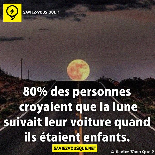 80% des personnes croyaient que la lune suivait leur voiture quand ils étaient enfants.
