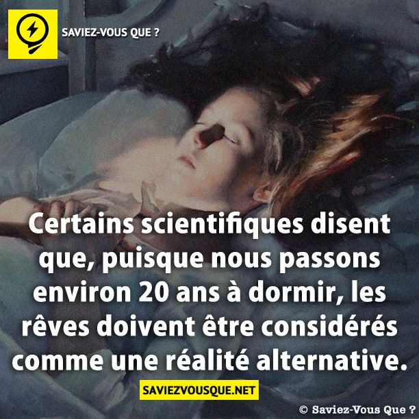 Certains scientifiques disent que, puisque nous passons environ 20 ans à dormir, les rêves doivent être considérés comme une réalité alternative.
