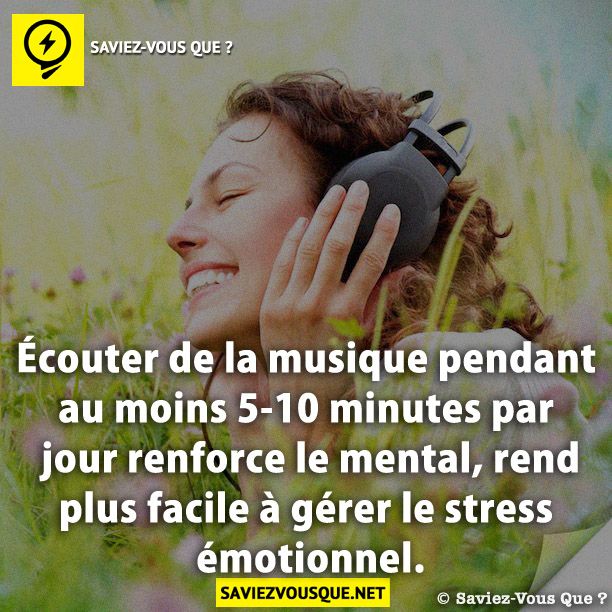 Écouter de la musique pendant au moins 5-10 minutes par jour renforce le mental, rend plus facile à gérer le stress émotionnel.