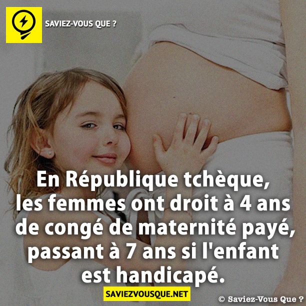 En République tchèque, les femmes ont droit à 4 ans de congé de maternité payé, passant à 7 ans si l&#039;enfant est handicapé.
