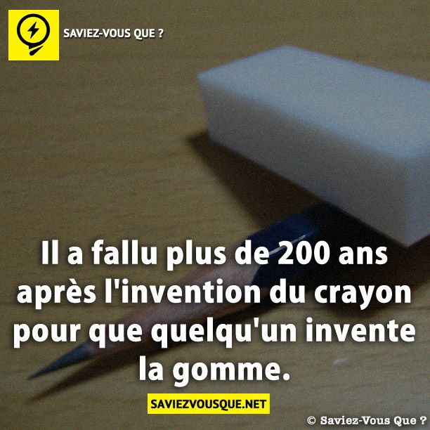 Il a fallu plus de 200 ans après l'invention du crayon pour que quelqu'un invente la gomme.