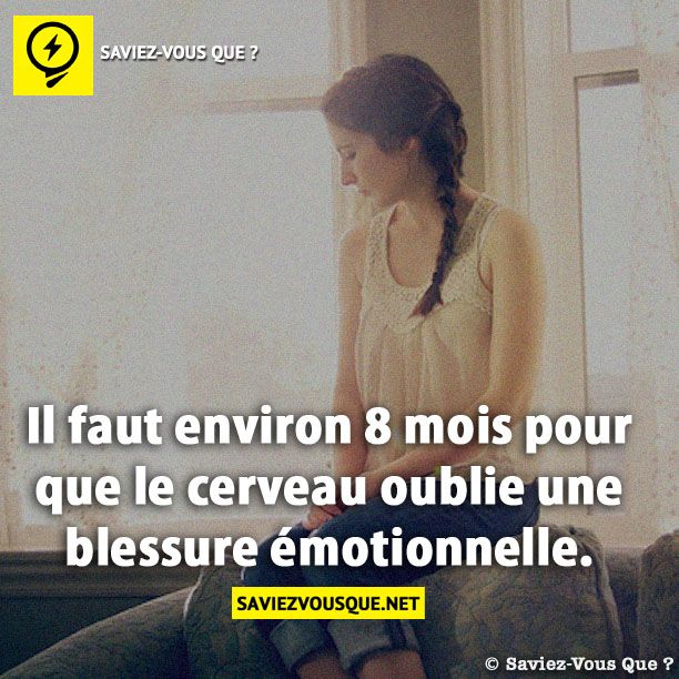 Il faut environ 8 mois pour que le cerveau oublie une blessure émotionnelle.