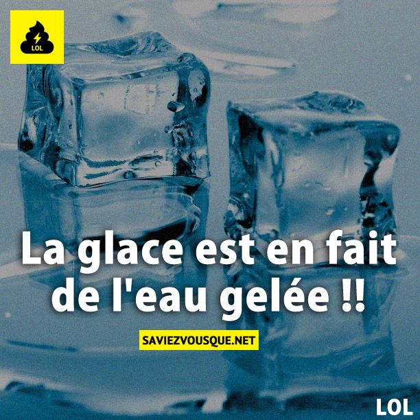 La glace est en fait de l'eau gelée !!