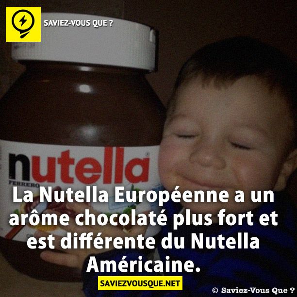 La Nutella Européenne a un arôme chocolaté plus fort et est différente du Nutella Américaine.