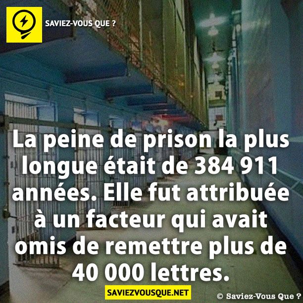 La peine de prison la plus longue était de 384 911 années. Elle fut attribuée à un facteur qui avait omis de remettre plus de 40 000 lettres.