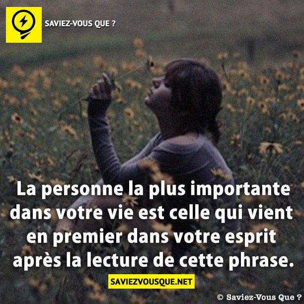 La personne la plus importante dans votre vie est celle qui vient en premier dans votre esprit après la lecture de cette phrase.