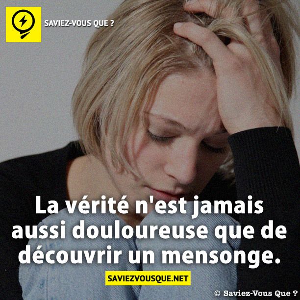 La vérité n'est jamais aussi douloureuse que de découvrir un mensonge.