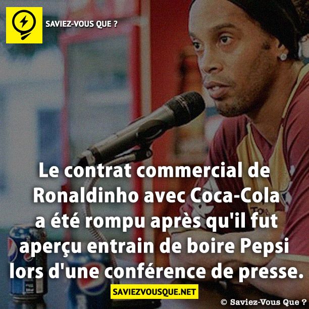 Le contrat commercial de Ronaldinho avec Coca-Cola a été rompu après qu'il fut aperçu entrain de boire Pepsi lors d'une conférence de presse.