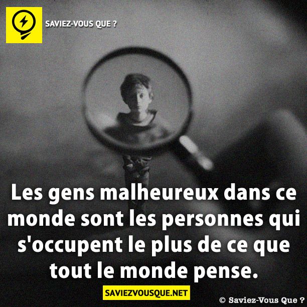 Les gens malheureux dans ce monde sont les personnes qui s'occupent le plus de ce que tout le monde pense.