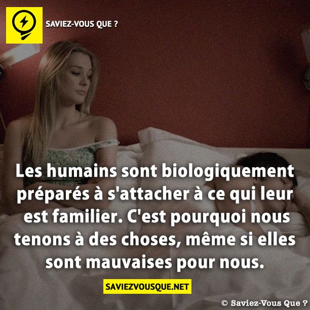 Les humains sont biologiquement préparés à s&#039;attacher à ce qui leur est familier. C&#039;est pourquoi nous tenons à des choses, même si elles sont mauvaises pour nous.