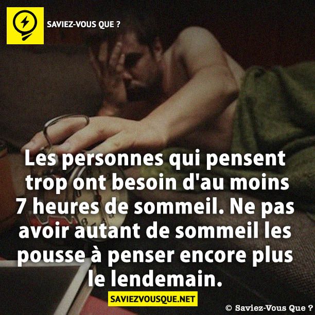 Les personnes qui pensent trop ont besoin d'au moins 7 heures de sommeil. Ne pas avoir autant de sommeil les pousse à penser encore plus le lendemain.