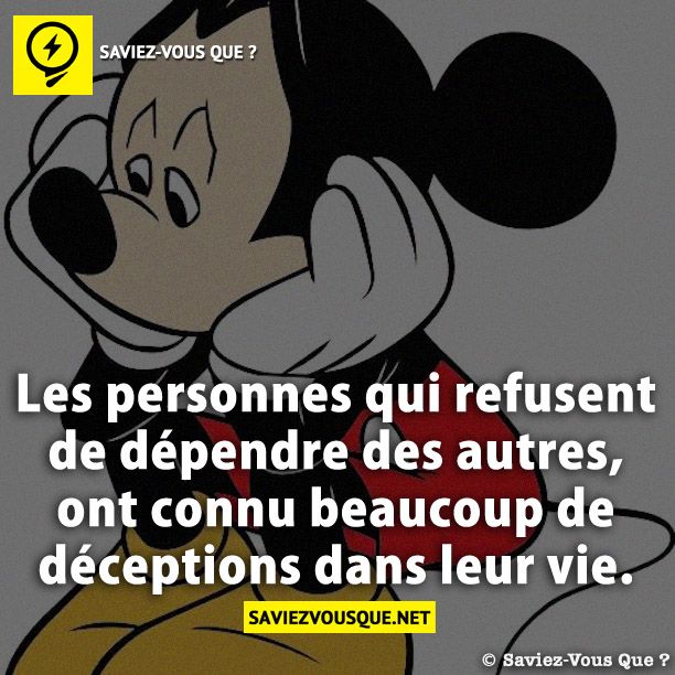 Les personnes qui refusent de dépendre des autres, ont connu beaucoup de déceptions dans leur vie.