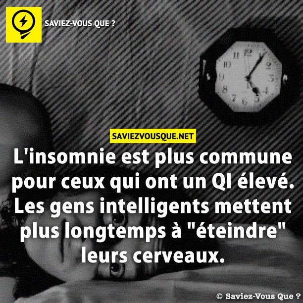 L'insomnie est plus commune pour ceux qui ont un QI élevé. Les gens intelligents mettent plus longtemps à "éteindre" leurs cerveaux.