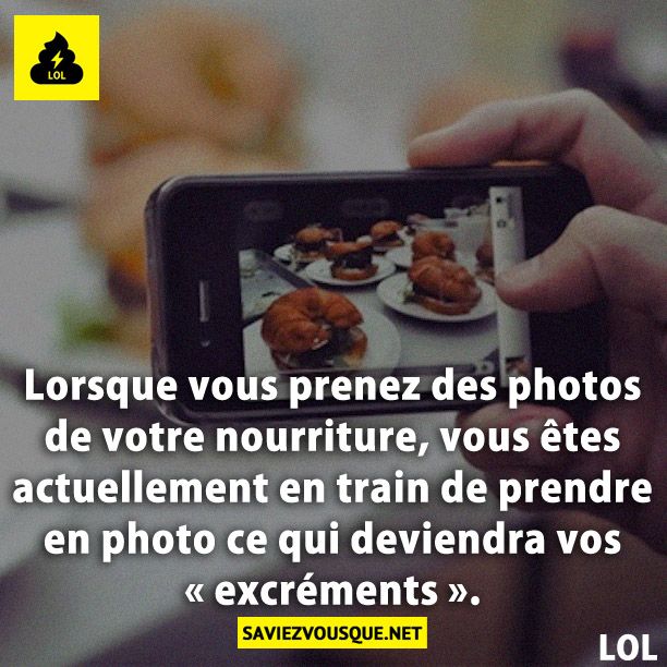 Lorsque vous prenez des photos de votre nourriture, vous êtes actuellement en train de prendre en photo ce qui deviendra vos « excréments&quot;.