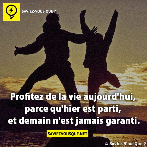 Profitez de la vie aujourd&#039;hui, parce qu&#039;hier est parti, et demain n&#039;est jamais garanti.
