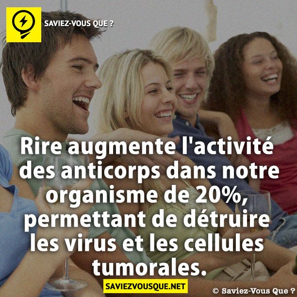 Rire augmente l&#039;activité des anticorps dans notre organisme de 20%, permettant de détruire les virus et les cellules tumorales.