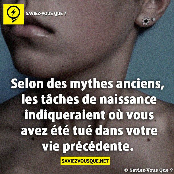 Selon des mythes anciens, les tâches de naissance indiqueraient où vous avez été tué dans votre vie précédente.