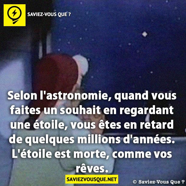 Selon l'astronomie, quand vous faites un souhait en regardant une étoile, vous êtes en retard de quelques millions d'années. L'étoile est morte, comme vos rêves.