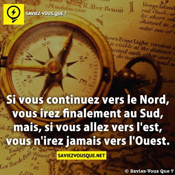 Si vous continuez vers le Nord, vous irez finalement au Sud, mais, si vous allez vers l&#039;est, vous n&#039;irez jamais vers l&#039;Ouest.