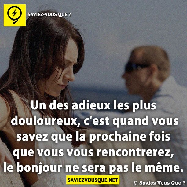 Un des adieux les plus douloureux, c&#039;est quand vous savez que la prochaine fois que vous vous rencontrerez, le bonjour ne sera pas le même.