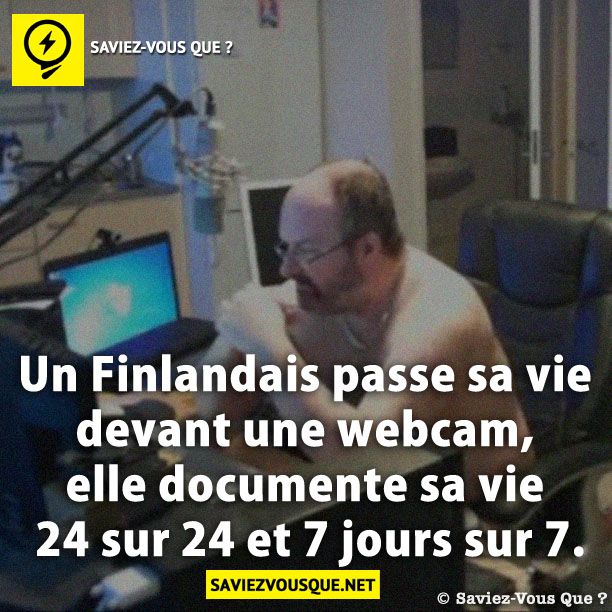 Un Finlandais passe sa vie devant une webcam, elle documente sa vie 24 sur 24 et 7 jours sur 7.