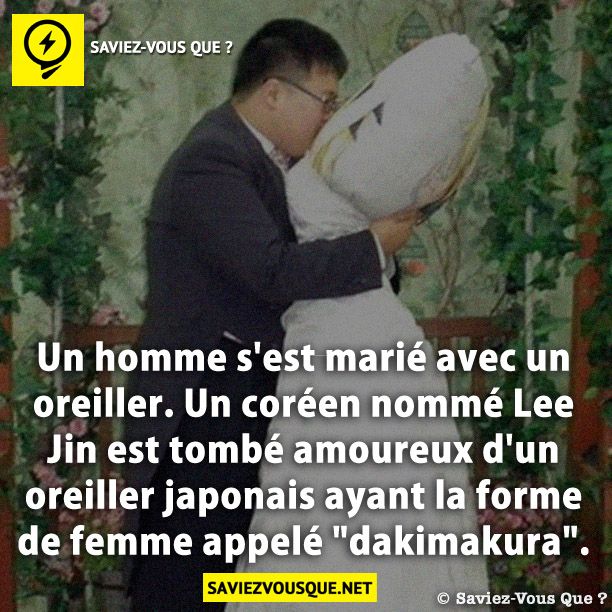Un homme s'est marié avec un oreiller. Un coréen nommé Lee Jin est tombé amoureux d'un oreiller japonais ayant la forme de femme appelé "dakimakura"