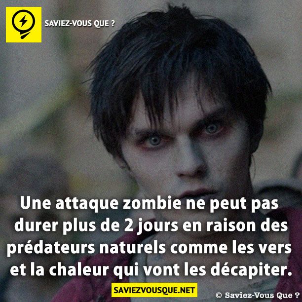 Une attaque zombie ne peut pas durer plus de 2 jours en raison des prédateurs naturels comme les vers et la chaleur qui vont les décapiter.