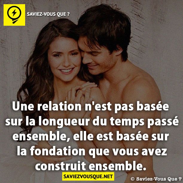 Une relation n&#039;est pas basée sur la longueur du temps passé ensemble, elle est basée sur la fondation que vous avez construit ensemble.