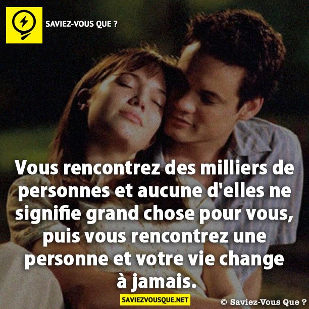 Vous rencontrez des milliers de personnes et aucune d&#039;elles ne signifie grand chose pour vous, puis vous rencontrez une personne et votre vie change à jamais.
