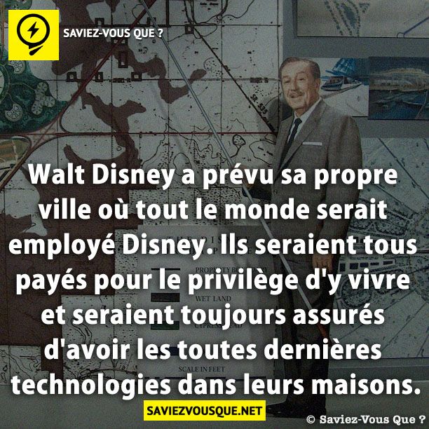 Walt Disney a prévu sa propre ville où tout le monde serait employé Disney. Ils seraient tous payés pour le privilège d'y vivre et seraient toujours assurés d'avoir les toutes dernières technologies dans leurs maisons.