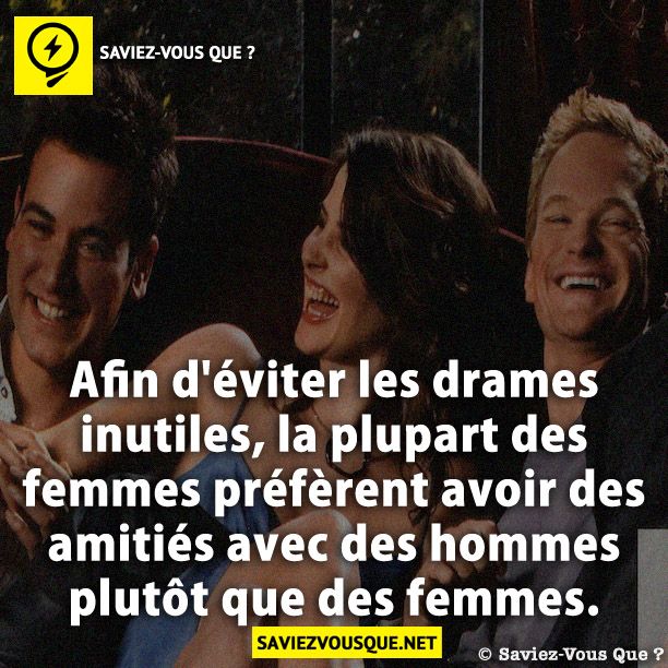 Afin d'éviter les drames inutiles, la plupart des femmes préfèrent avoir des amitiés avec des hommes plutôt que des femmes.