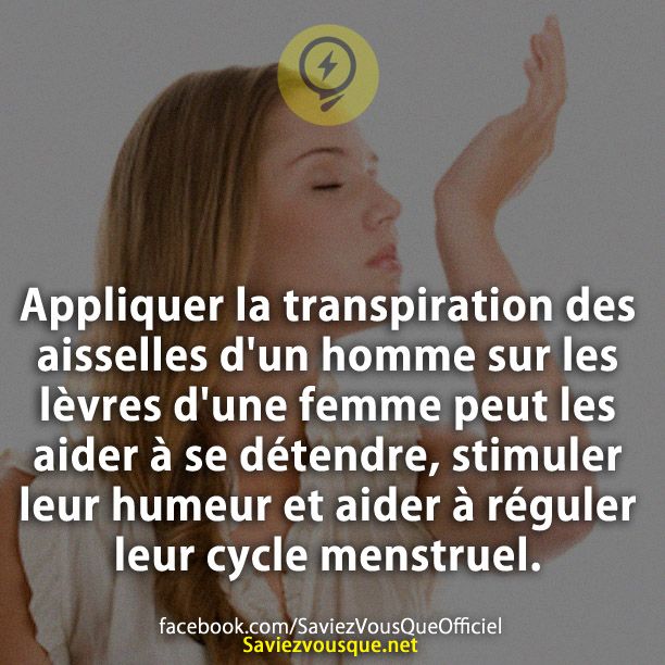 Appliquer la transpiration des aisselles d&#039;un homme sur les lèvres d&#039;une femme peut les aider à se détendre, stimuler leur humeur et aider à réguler leur cycle menstruel.