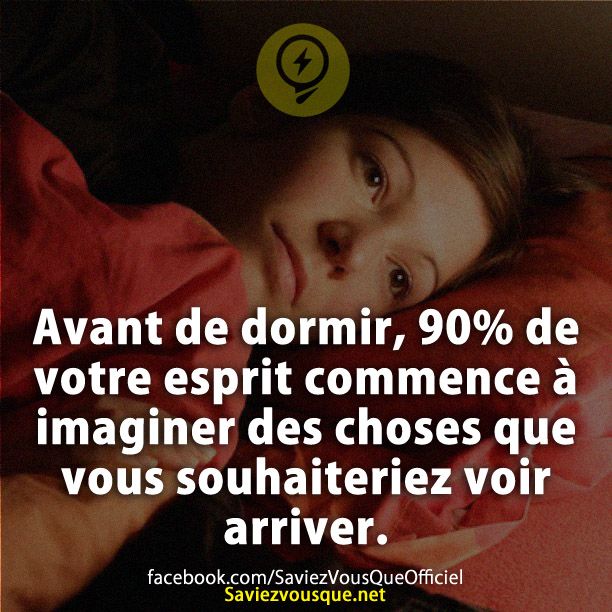 Avant de dormir, 90% de votre esprit commence à imaginer des choses que vous souhaiteriez voir arriver.