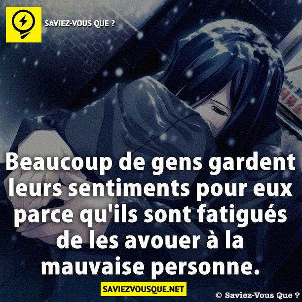 Beaucoup de gens gardent leurs sentiments pour eux parce qu&#039;ils sont fatigués de les avouer à la mauvaise personne.