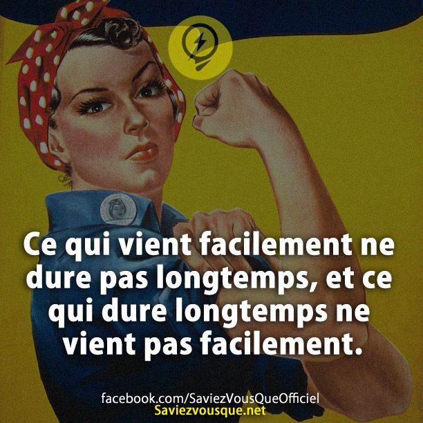 Ce qui vient facilement ne dure pas longtemps, et ce qui dure longtemps ne vient pas facilement.
