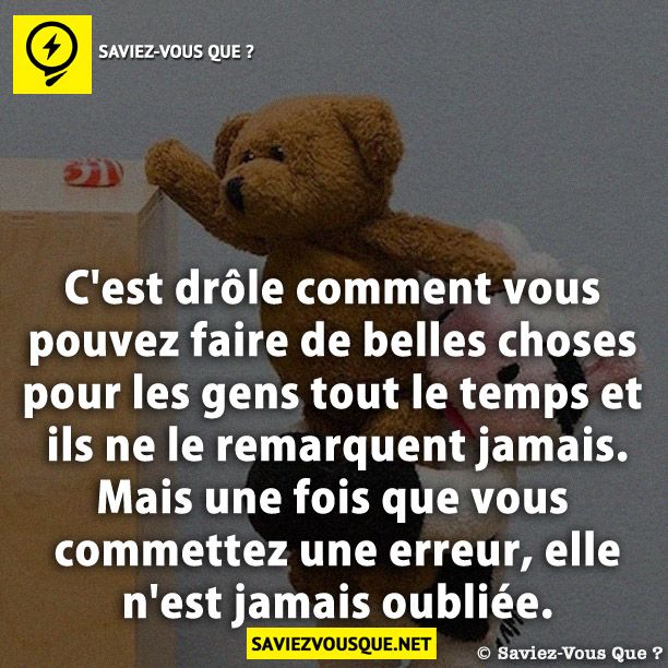 C&#039;est drôle comment vous pouvez faire de belles choses pour les gens tout le temps et ils ne le remarquent jamais. Mais une fois que vous commettez une erreur, elle n&#039;est jamais oubliée.