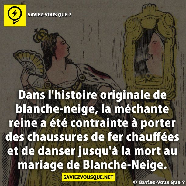 Dans l&#039;histoire originale de blanche-neige, la méchante reine a été contrainte à porter des chaussures de fer chauffées et de danser jusqu&#039;à la mort au mariage de Blanche-Neige.