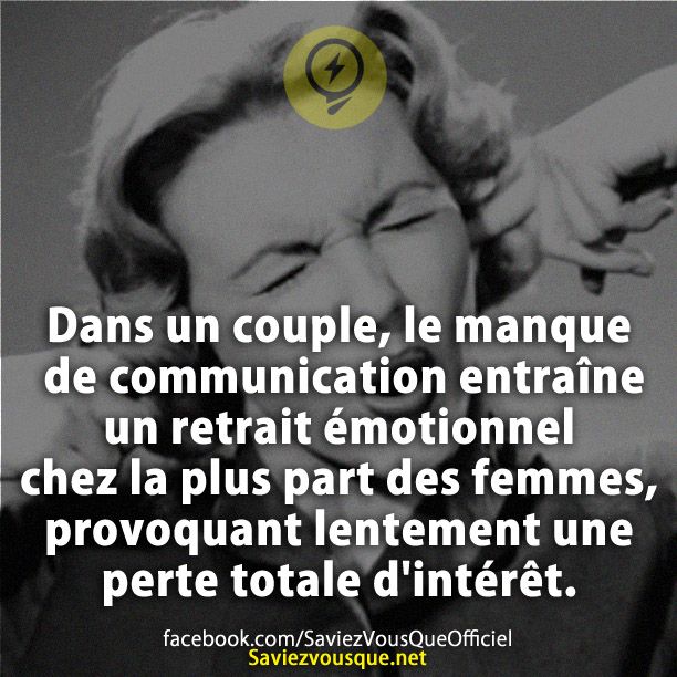 Dans un couple, le manque de communication entraîne un retrait émotionnel chez la plus part des femmes, provoquant lentement une perte totale d'intérêt.
