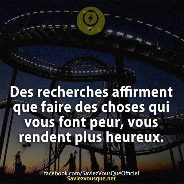 Des recherches affirment que faire des choses qui vous font peur, vous rendent plus heureux.