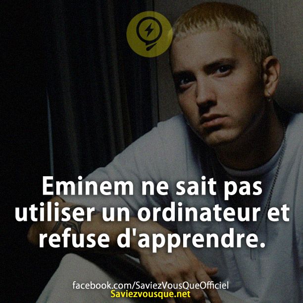 Eminem ne sait pas utiliser un ordinateur et refuse d'apprendre.
