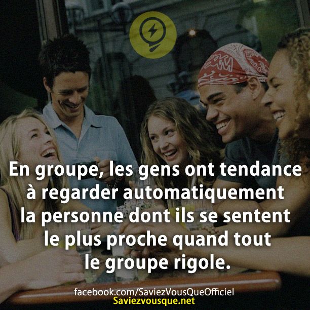 En groupe, les gens ont tendance à regarder automatiquement la personne dont ils se sentent le plus proche quand tout le groupe rigole.